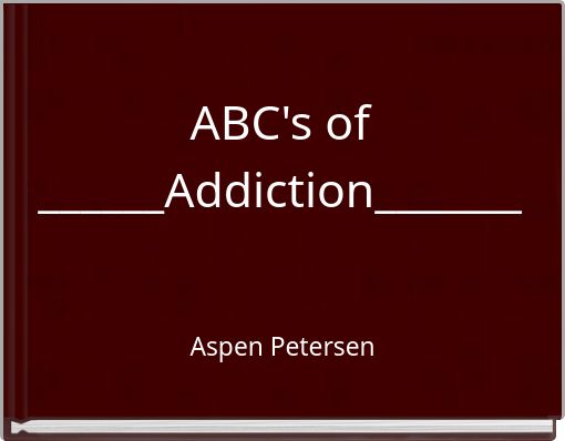 ABC's of ______Addiction_______