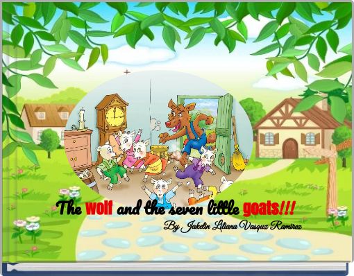 The wolf and the seven little goats!!! By Jakelin Liliana Vasquz Ramirez