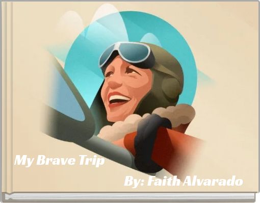 My Brave Trip By: Faith Alvarado