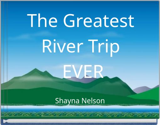 The Greatest River Trip EVER