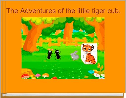 The Adventures of the little tiger cub.