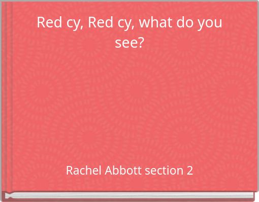 Red cy, Red cy, what do you see?