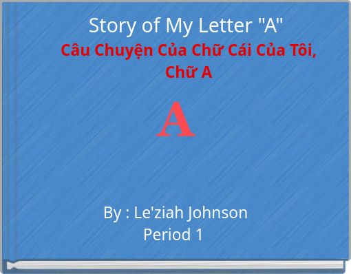 Story of My Letter "A" Câu Chuyện Của Chữ Cái Của Tôi, Chữ A