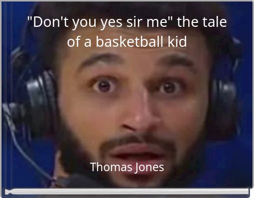 "Don't you yes sir me" the tale of a basketball kid