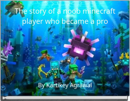 The story of a noob minecraft player who became a pro