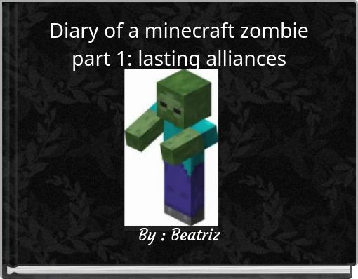 Diary of a minecraft zombie part 1: lasting alliances
