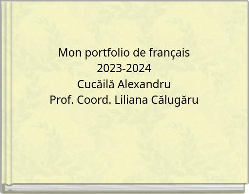 Mon portfolio de français 2023-2024 Cucăilă Alexandru Prof. Coord. Liliana Călugăru
