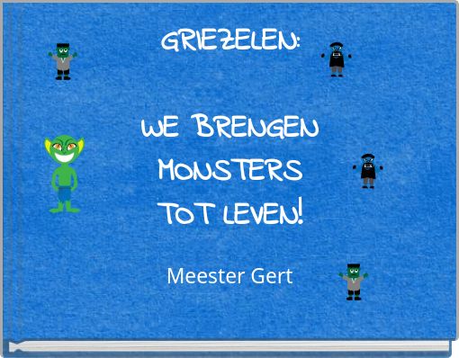 GRIEZELEN: WE BRENGEN MONSTERS TOT LEVEN!