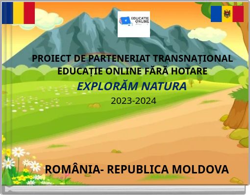 PROIECT DE PARTENERIAT TRANSNAȚIONAL EDUCAȚIE ONLINE FĂRĂ HOTARE EXPLORĂM NATURA 2023-2024