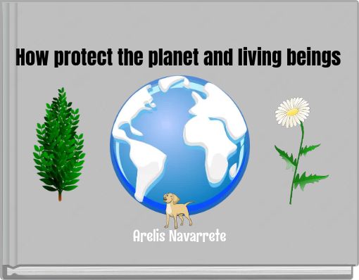 How protect the planet and living beings