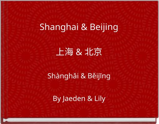 Shanghai & Beijing 上海 & 北京 Shànghǎi & Běijīng By Jaeden & Lily
