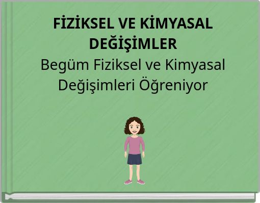 Book Cover for: FİZİKSEL VE KİMYASAL DEĞİŞİMLER Begüm Fiziksel ve Kimyasal Değişimleri Öğreniyor