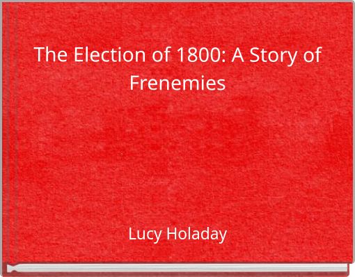 The Election of 1800: A Story of Frenemies