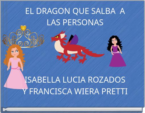 EL DRAGON QUE SALBA A LAS PERSONAS ISABELLA LUCIA ROZADOS Y FRANCISCA WIERA PRETTI