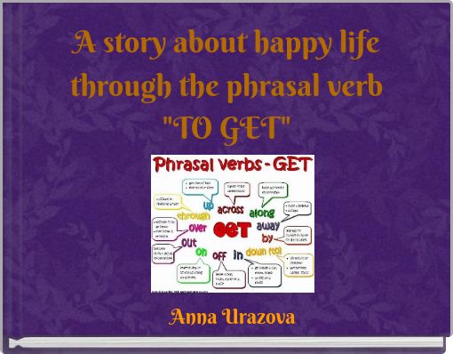 A story about happy life through the phrasal verb "TO GET"