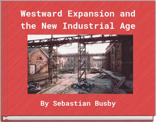 Westward Expansion and the New Industrial Age