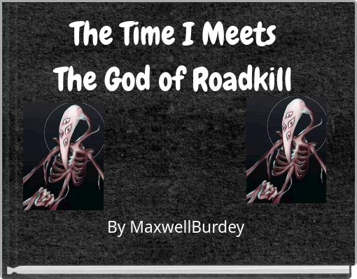 The Time I Meets The God of Roadkill