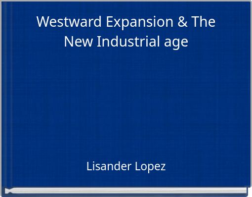Westward Expansion & The New Industrial age