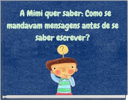 A Mimi quer saber: Como se mandavam mensagens antes de se saber escrever?