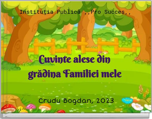 Instituția Publică ,,Pro Succes,, Cuvinte alese din grădina Familiei mele