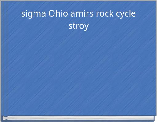 sigma Ohio amirs rock cycle stroy
