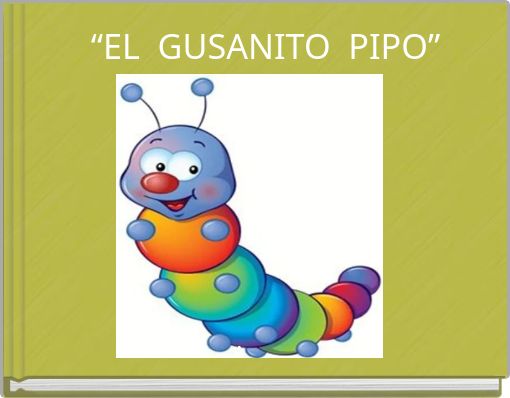 &ldquo;EL GUSANITO PIPO&rdquo;