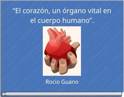 “El corazón, un órgano vital en el cuerpo humano”.