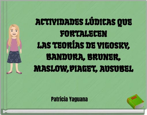 ACTIVIDADES L&Uacute;DICAS QUE FORTALECEN LAS TEOR&Iacute;AS DE VIGOSKY, BANDURA, BRUNER, MASLOW,PIAGET, AUSUBEL