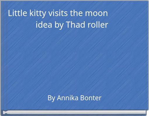 Little kitty visits the moon idea by Thad roller