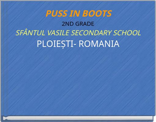 PUSS IN BOOTS 2ND GRADE SFÂNTUL VASILE SECONDARY SCHOOL PLOIEȘTI- ROMANIA