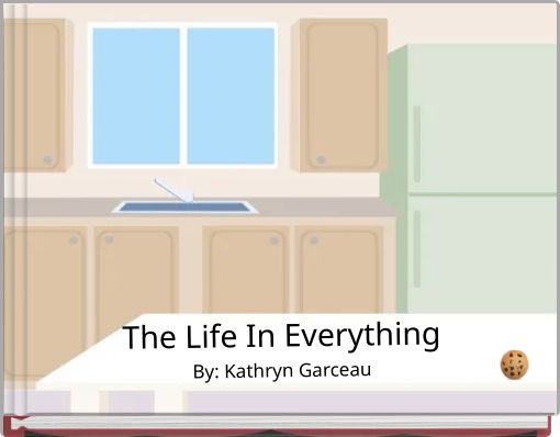 The Life In Everything By: Kathryn Garceau