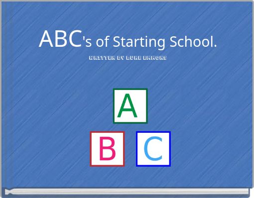 ABC's of Starting School. Written By Luke Emmons