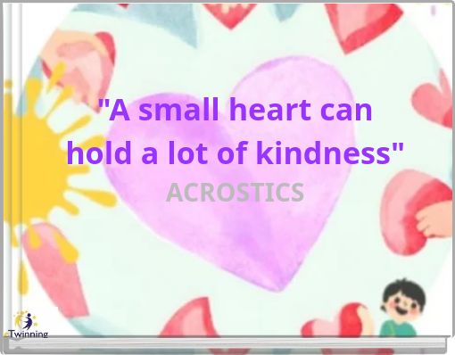"A small heart can hold a lot of kindness" ACROSTICS