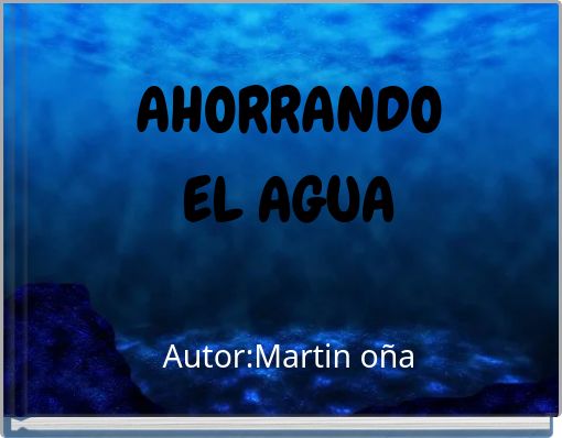 AHORRANDO EL AGUA Autor:Martin oña