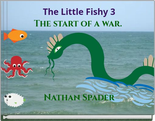The Little Fishy 3 The start of a war. Nathan Spader