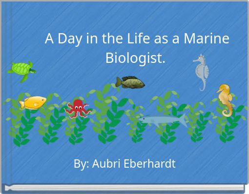 A Day in the Life as a Marine Biologist.