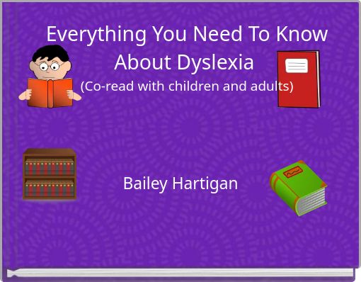 Everything You Need To Know About Dyslexia (Co-read with children and adults)