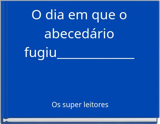O dia em que o abecedário fugiu_____________