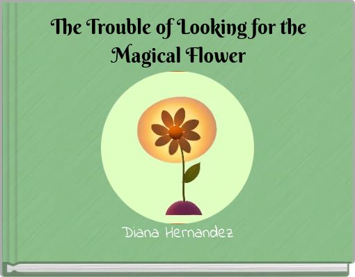The Trouble of Looking for the Magical Flower