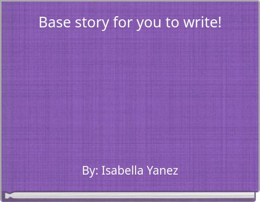 Base story for you to write!