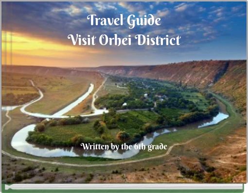 Travel Guide Visit Orhei District Written by the 6th grade