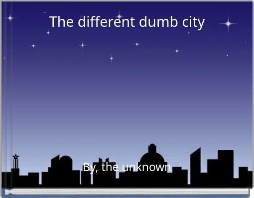 The different dumb city