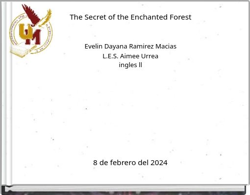 The Secret of the Enchanted Forest Evelin Dayana Ramirez Macias L.E.S. Aimee Urrea ingles ll