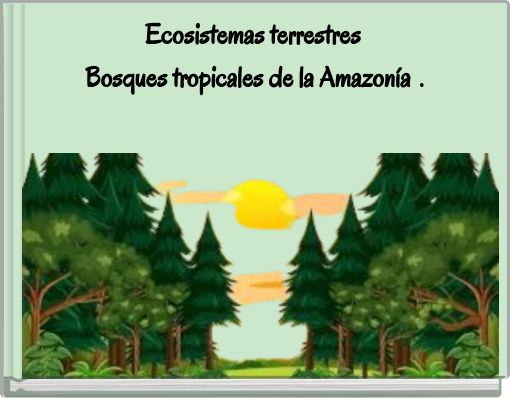 Ecosistemas terrestres Bosques tropicales de la Amazonía .