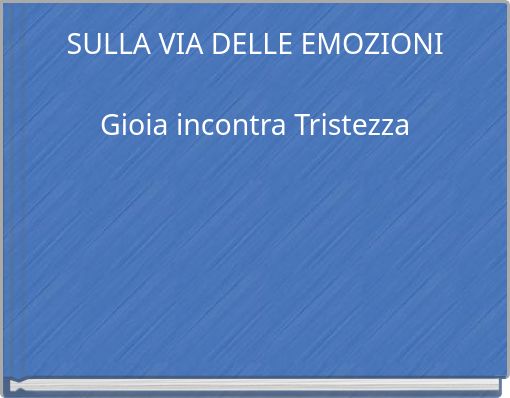 SULLA VIA DELLE EMOZIONI Gioia incontra Tristezza