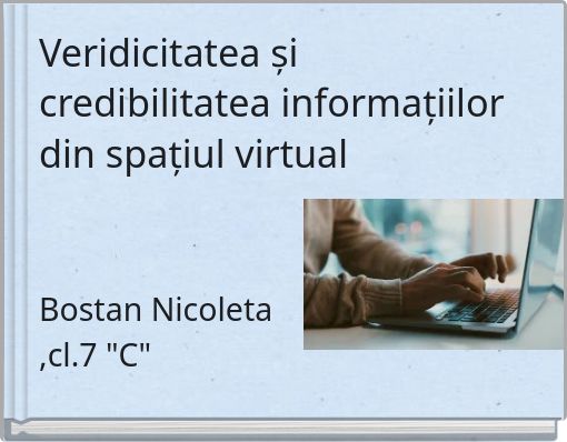 Veridicitatea și credibilitatea informațiilor din spațiul virtual Bostan Nicoleta ,cl.7 "C"