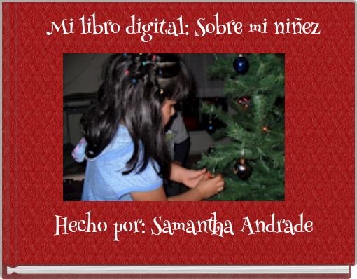 Mi libro digital: Sobre mi niñez Hecho por: Samantha Andrade