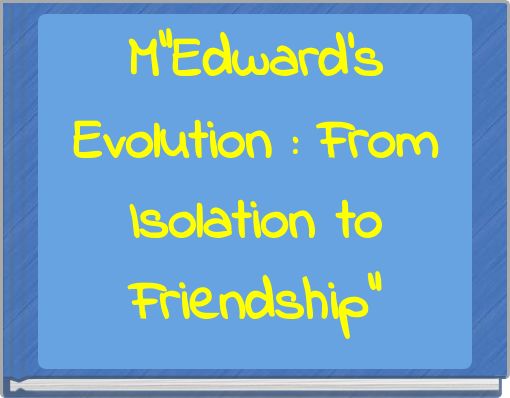 "Edward's Evolution : From Isolation to Friendship"