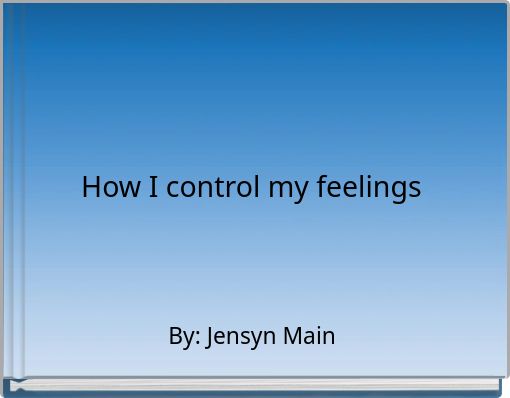 How I control my feelings