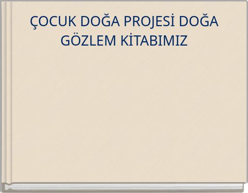 ÇOCUK DOĞA PROJESİ DOĞA GÖZLEM KİTABIMIZ